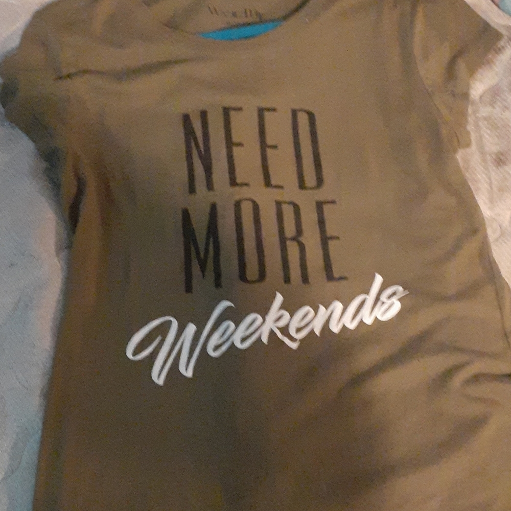 "Need more weekends" tshirt.
